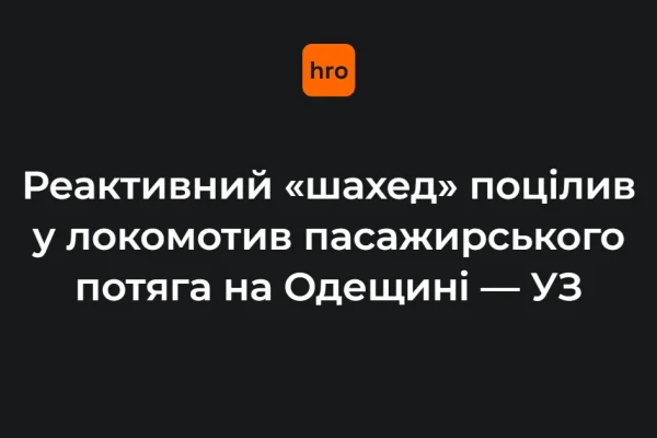 Підтверджено: 593 пасажири потяга Житомир — Одеса вціліли після удару «Шахед»